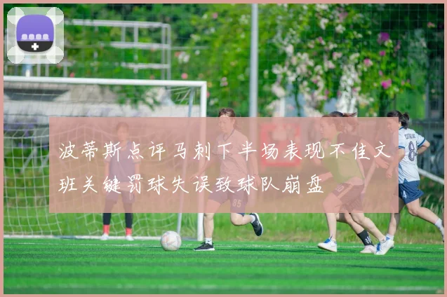 波蒂斯点评马刺下半场表现不佳文班关键罚球失误致球队崩盘