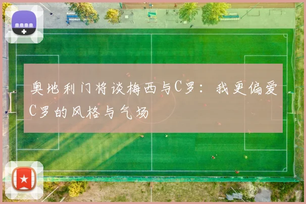 奥地利门将谈梅西与C罗：我更偏爱C罗的风格与气场
