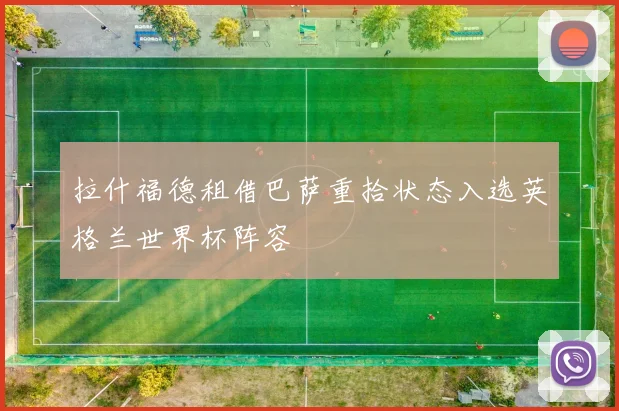 拉什福德租借巴萨重拾状态入选英格兰世界杯阵容